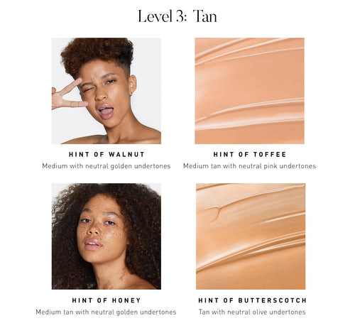 Level 3: Tan. Hint Of Walnut Medium With Neutral Golden Undertones. Hint Of Toffee Medium Tan With Neutral Pink Undertones. Hint Of Honey Medium Tan With Neutral Golden Undertones. Hint Of Butterscotch Tan With Neutral Olive Undertones., view larger image-view-5